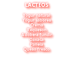 LACTEOS Yogur natural Yogur sabores Crema Requeson Adobera fundir Oaxaca Panela Queso fresco 